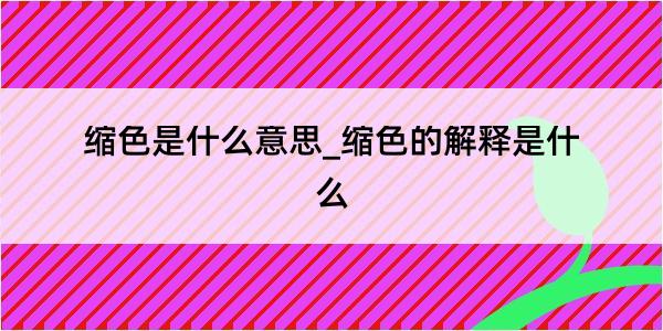 缩色是什么意思_缩色的解释是什么