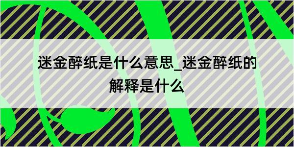 迷金醉纸是什么意思_迷金醉纸的解释是什么