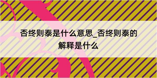 否终则泰是什么意思_否终则泰的解释是什么