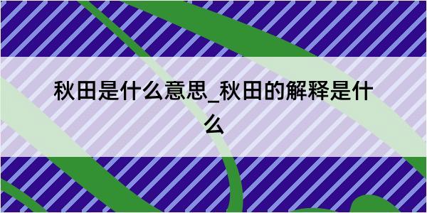 秋田是什么意思_秋田的解释是什么