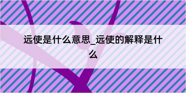 远使是什么意思_远使的解释是什么