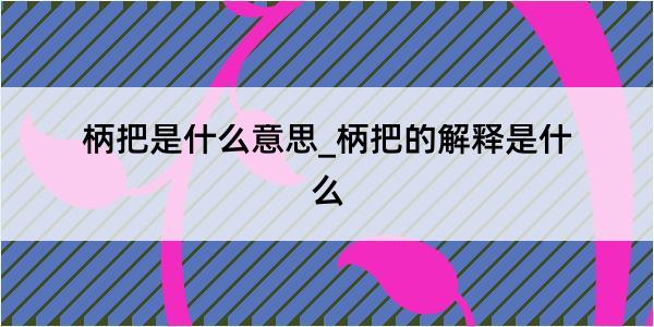 柄把是什么意思_柄把的解释是什么