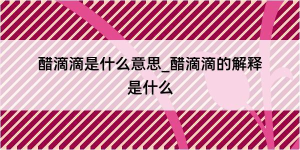 醋滴滴是什么意思_醋滴滴的解释是什么