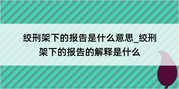 绞刑架下的报告是什么意思_绞刑架下的报告的解释是什么