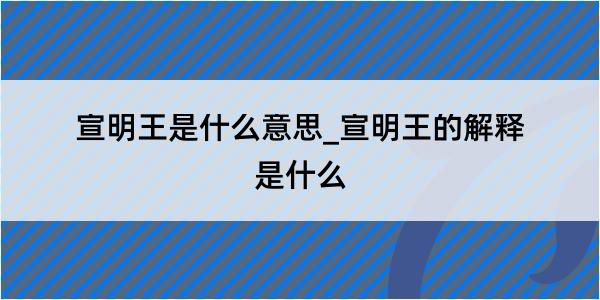 宣明王是什么意思_宣明王的解释是什么