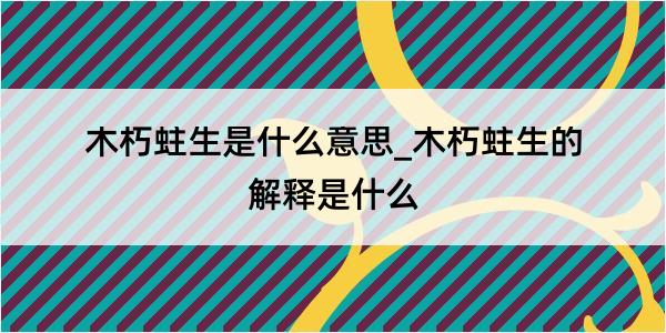 木朽蛀生是什么意思_木朽蛀生的解释是什么