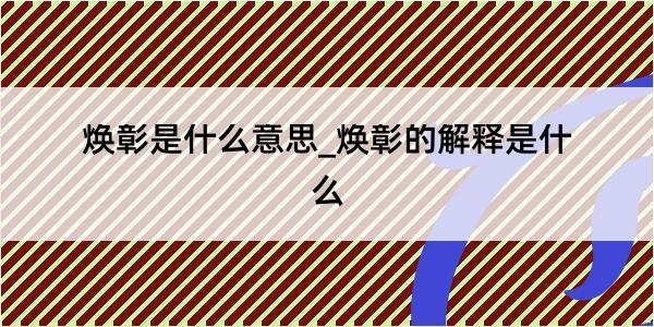 焕彰是什么意思_焕彰的解释是什么