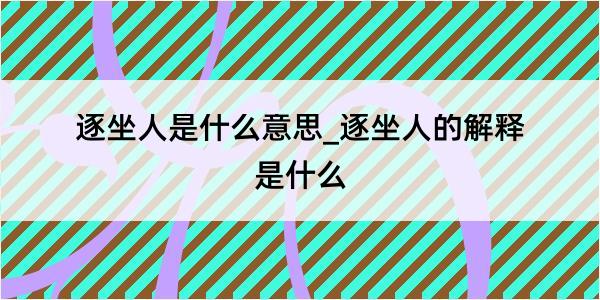 逐坐人是什么意思_逐坐人的解释是什么