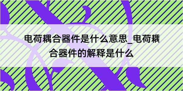 电荷耦合器件是什么意思_电荷耦合器件的解释是什么