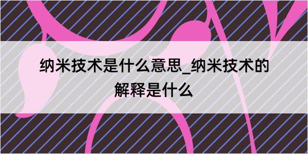 纳米技术是什么意思_纳米技术的解释是什么