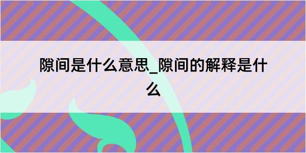 隙间是什么意思_隙间的解释是什么