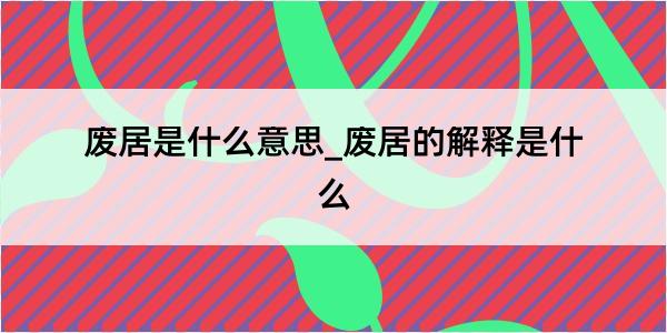 废居是什么意思_废居的解释是什么