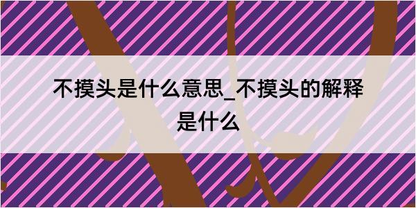 不摸头是什么意思_不摸头的解释是什么