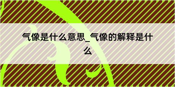 气像是什么意思_气像的解释是什么