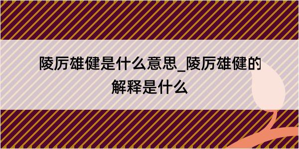 陵厉雄健是什么意思_陵厉雄健的解释是什么