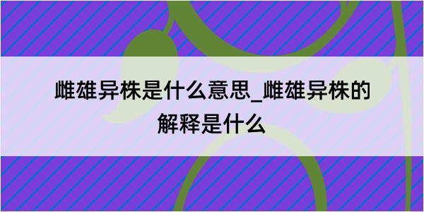 雌雄异株是什么意思_雌雄异株的解释是什么