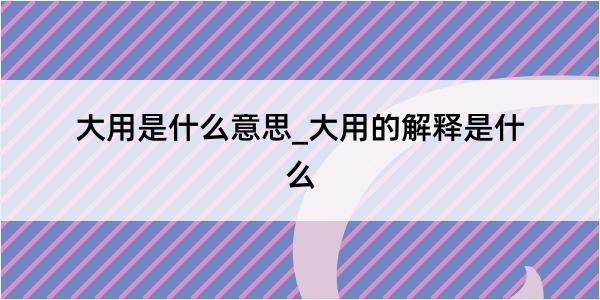 大用是什么意思_大用的解释是什么