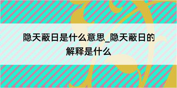 隐天蔽日是什么意思_隐天蔽日的解释是什么