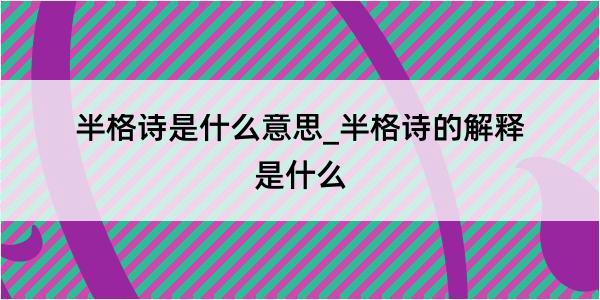 半格诗是什么意思_半格诗的解释是什么