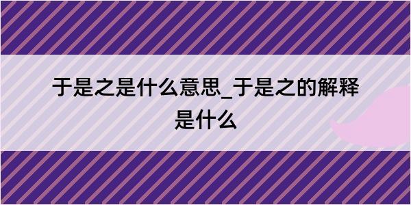 于是之是什么意思_于是之的解释是什么