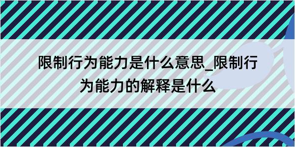 限制行为能力是什么意思_限制行为能力的解释是什么