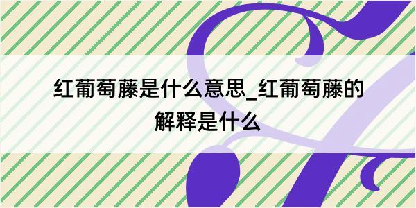 红葡萄藤是什么意思_红葡萄藤的解释是什么