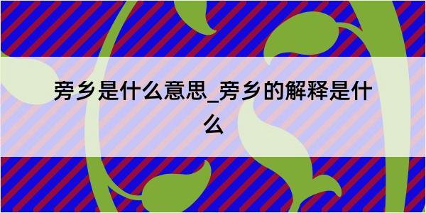 旁乡是什么意思_旁乡的解释是什么