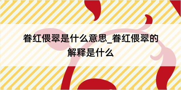 眷红偎翠是什么意思_眷红偎翠的解释是什么