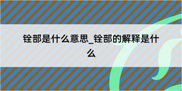 铨部是什么意思_铨部的解释是什么