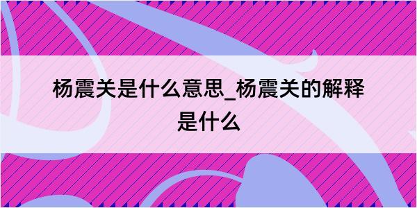 杨震关是什么意思_杨震关的解释是什么