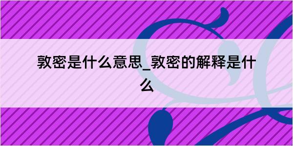 敦密是什么意思_敦密的解释是什么