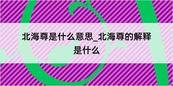 北海尊是什么意思_北海尊的解释是什么