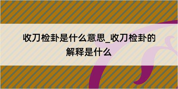 收刀检卦是什么意思_收刀检卦的解释是什么