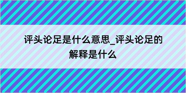 评头论足是什么意思_评头论足的解释是什么