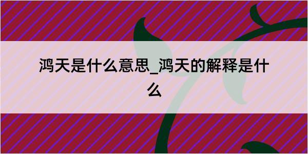 鸿天是什么意思_鸿天的解释是什么