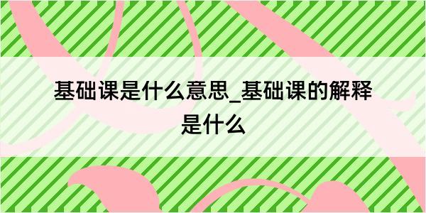 基础课是什么意思_基础课的解释是什么