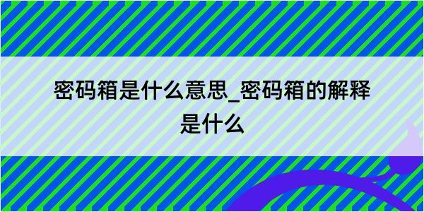 密码箱是什么意思_密码箱的解释是什么