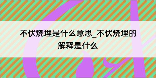 不伏烧埋是什么意思_不伏烧埋的解释是什么