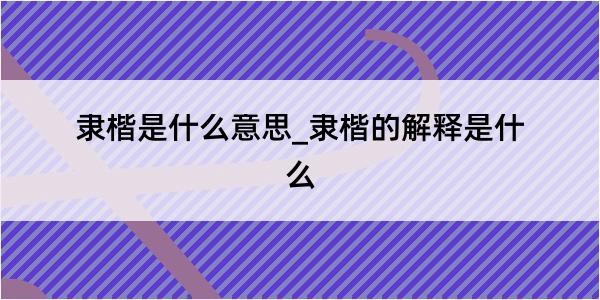 隶楷是什么意思_隶楷的解释是什么