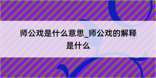 师公戏是什么意思_师公戏的解释是什么