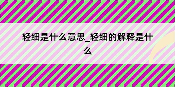 轻细是什么意思_轻细的解释是什么