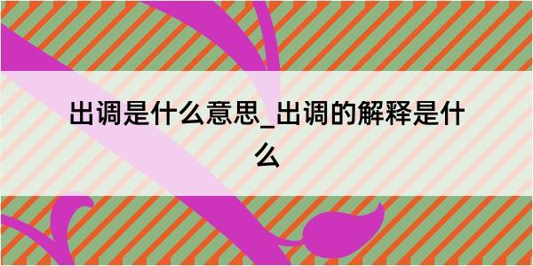 出调是什么意思_出调的解释是什么