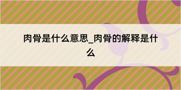 肉骨是什么意思_肉骨的解释是什么