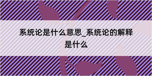 系统论是什么意思_系统论的解释是什么