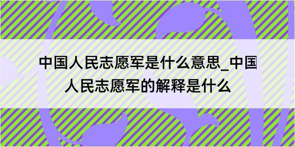 中国人民志愿军是什么意思_中国人民志愿军的解释是什么