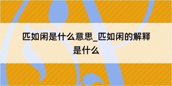 匹如闲是什么意思_匹如闲的解释是什么