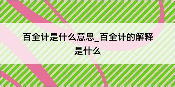 百全计是什么意思_百全计的解释是什么