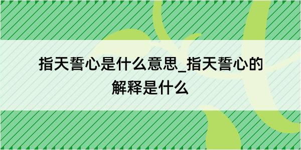 指天誓心是什么意思_指天誓心的解释是什么