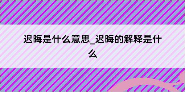 迟晦是什么意思_迟晦的解释是什么