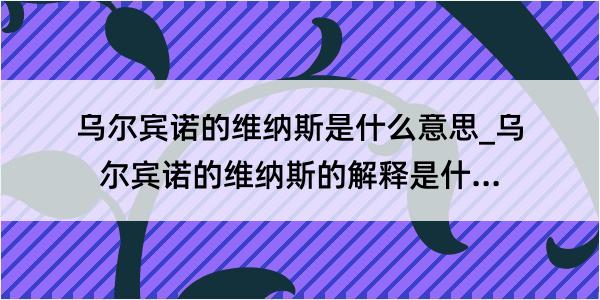 乌尔宾诺的维纳斯是什么意思_乌尔宾诺的维纳斯的解释是什么